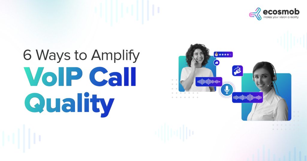 6 Ways to Amplify VoIP Call Quality Ecosmob